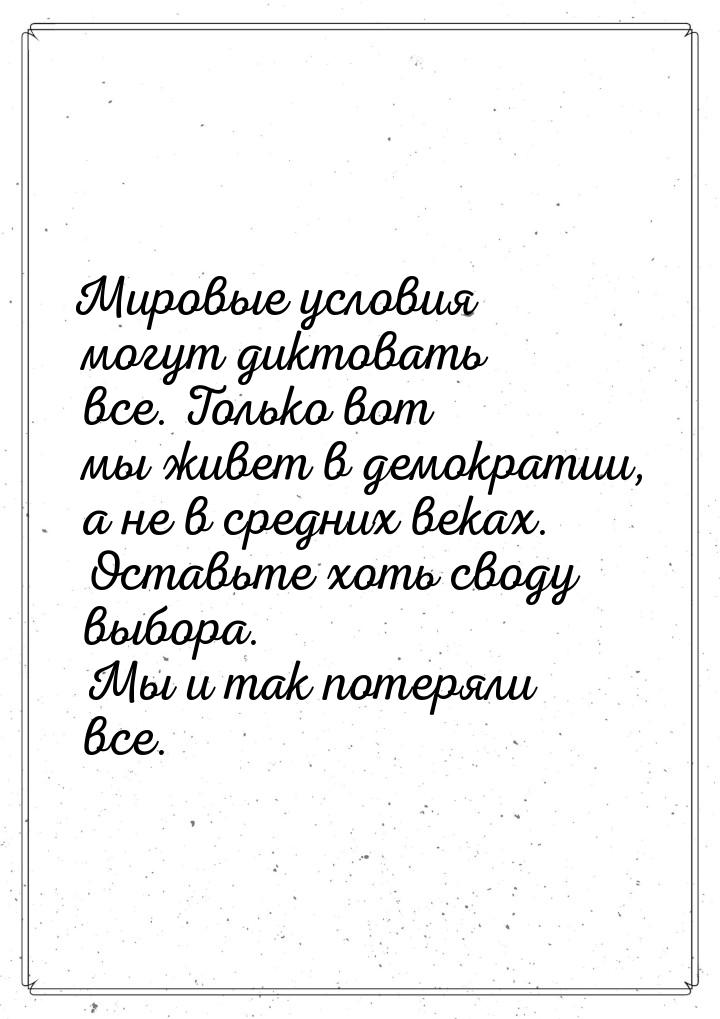 Мировые условия могут диктовать все. Только вот мы живет в демократии, а не в средних века