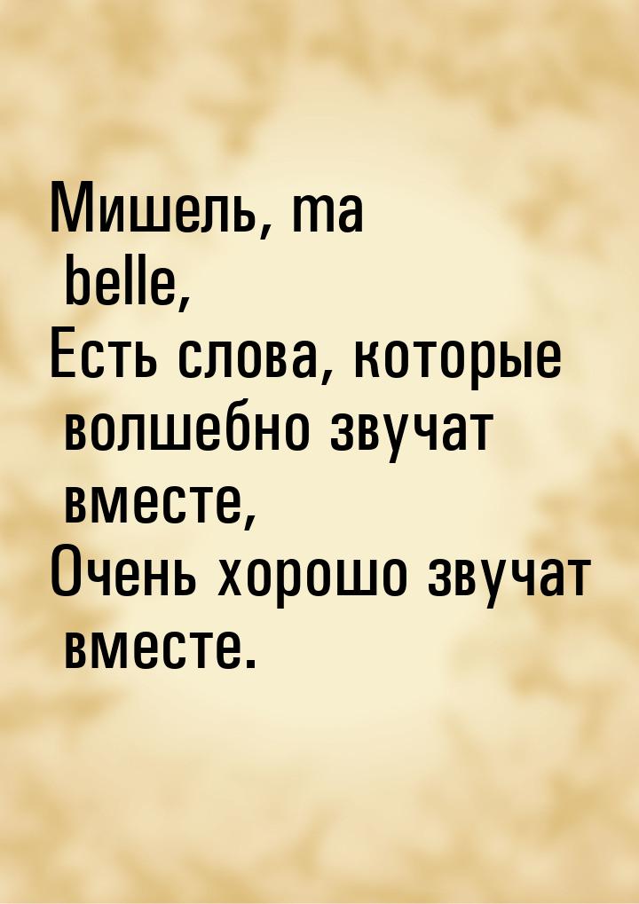 Мишель, ma belle, Есть слова, которые волшебно звучат вместе, Очень хорошо звучат вместе.