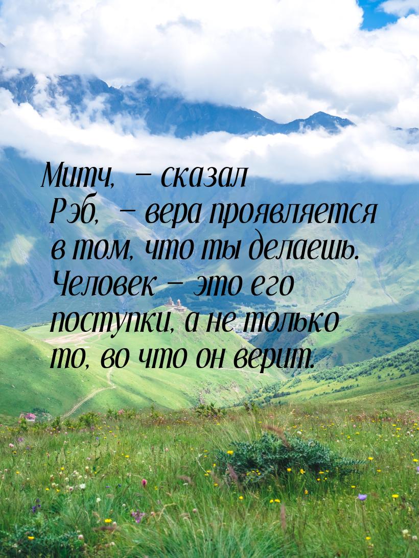 Митч,   сказал Рэб,   вера проявляется в том, что ты делаешь. Человек &mdash