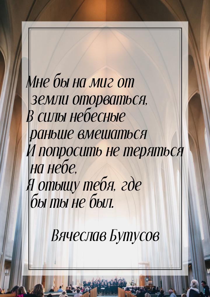 Мне бы на миг от земли оторваться, В силы небесные раньше вмешаться И попросить не терятьс