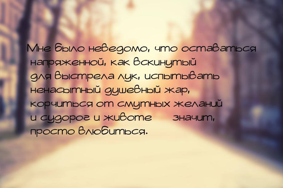 Мне было неведомо, что оставаться напряженной, как вскинутый для выстрела лук, испытывать 