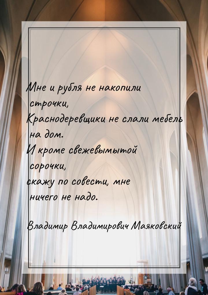 Мне и рубля не накопили строчки, Краснодеревщики не слали мебель на дом. И кроме свежевымы