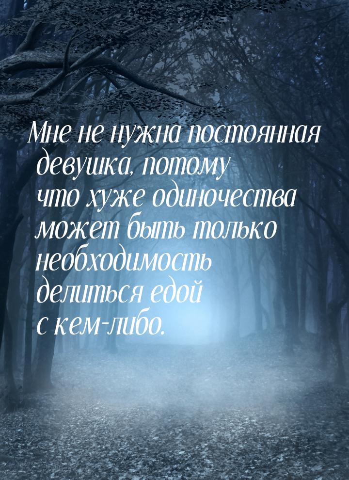 Мне не нужна постоянная девушка, потому что хуже одиночества может быть только необходимос