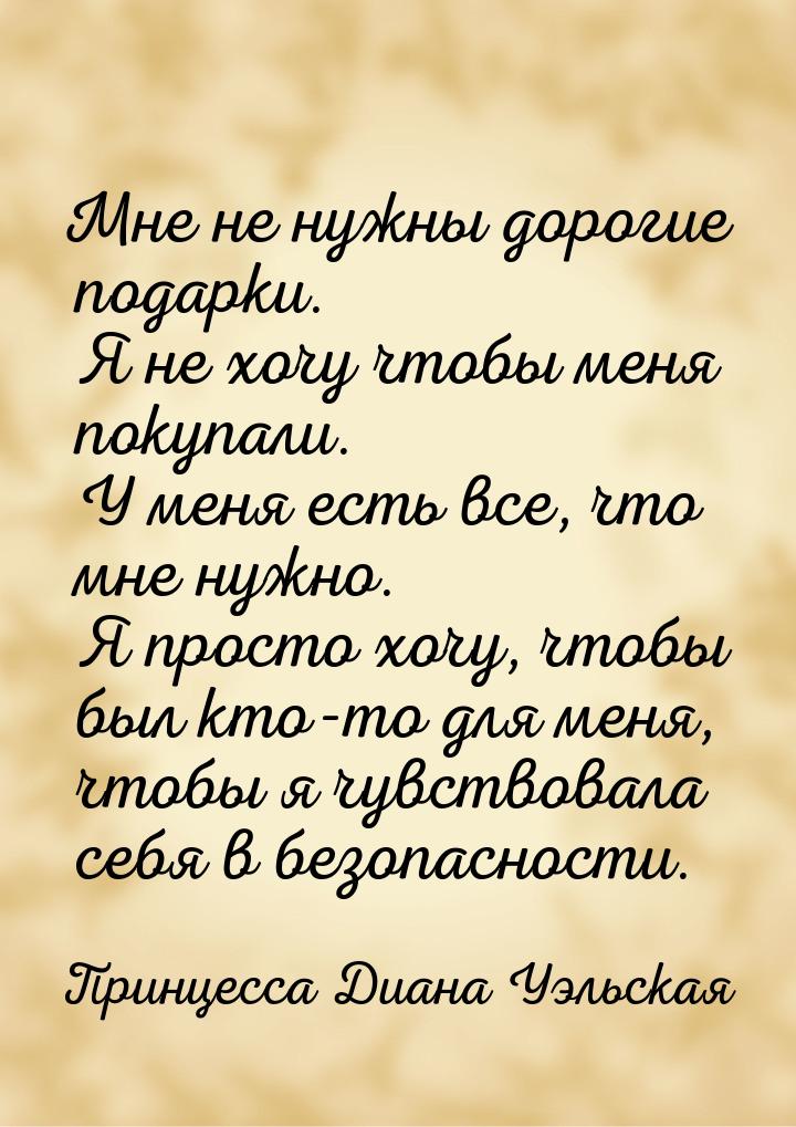 Мне не нужны дорогие подарки. Я не хочу чтобы меня покупали. У меня есть все, что мне нужн