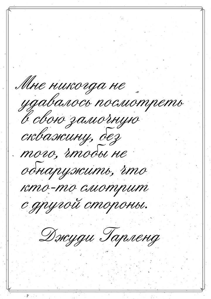 Мне никогда не удавалось посмотреть в свою замочную скважину, без того, чтобы не обнаружит