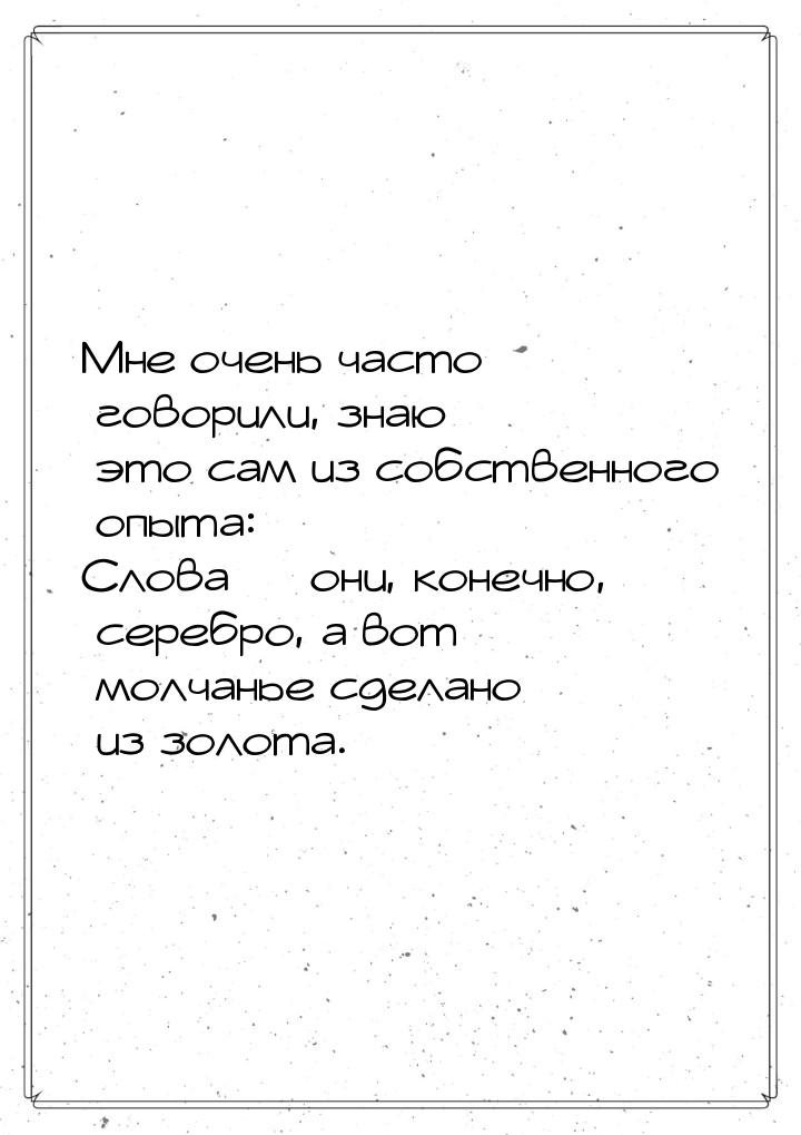 Мне очень часто говорили, знаю это сам из собственного опыта: Слова  они, конечно, 