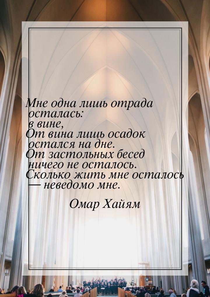 Мне одна лишь отрада осталась: в вине, От вина лишь осадок остался на дне. От застольных б