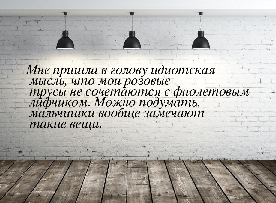 Мне пришла в голову идиотская мысль, что мои розовые трусы не сочетаются с фиолетовым лифч