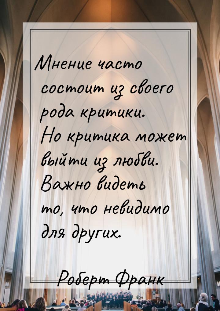 Мнение часто состоит из своего рода критики. Но критика может выйти из любви. Важно видеть