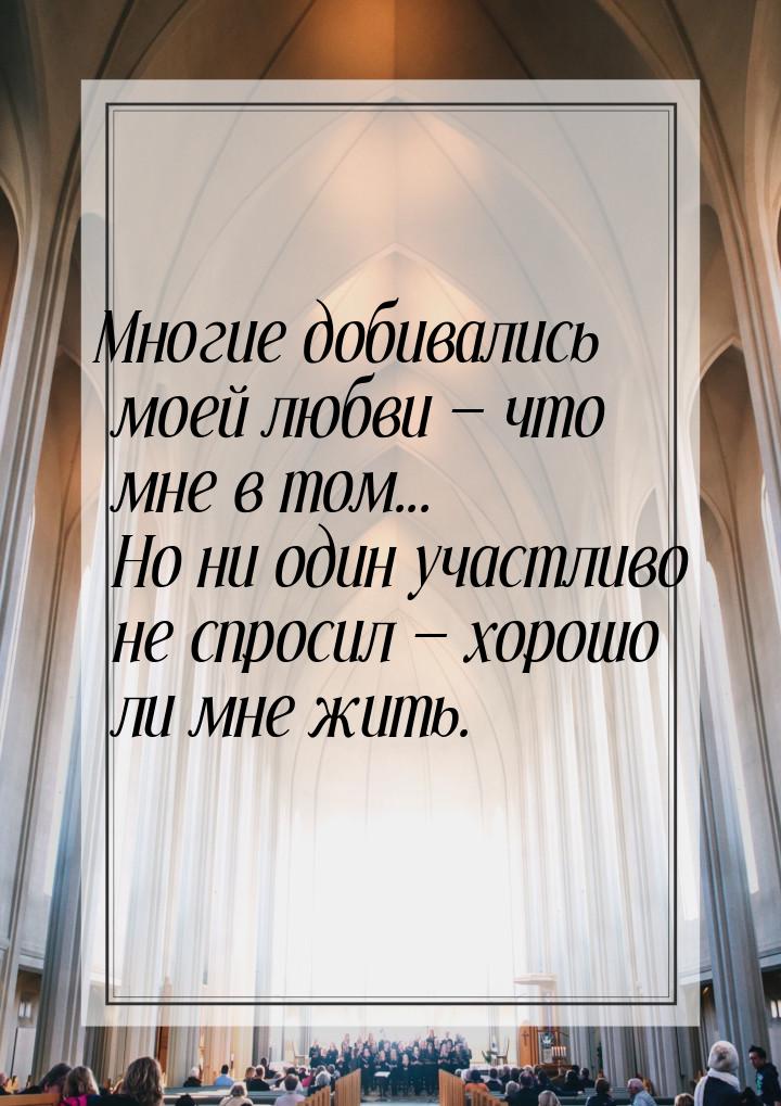 Многие добивались моей любви  что мне в том... Но ни один участливо не спросил &mda