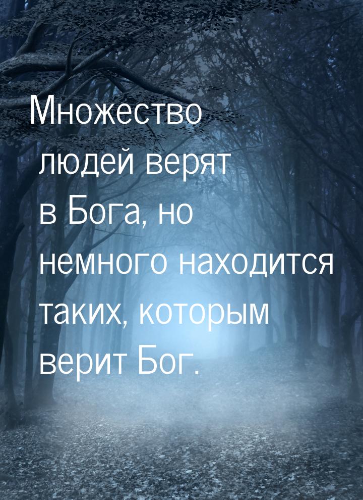 Множество людей верят в Бога, но немного находится таких, которым верит Бог.