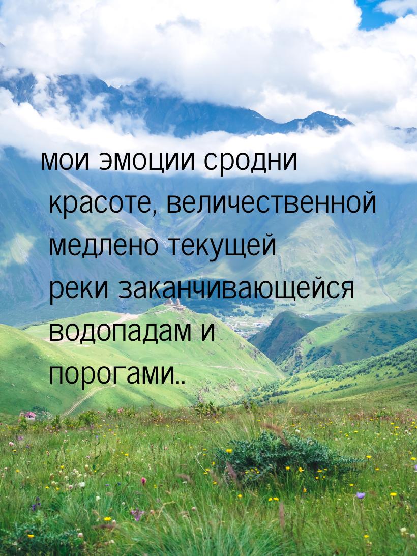 мои эмоции сродни красоте, величественной медлено текущей реки заканчивающейся водопадам и