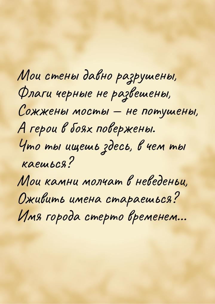 Мои стены давно разрушены, Флаги черные не развешены, Сожжены мосты  не потушены, А