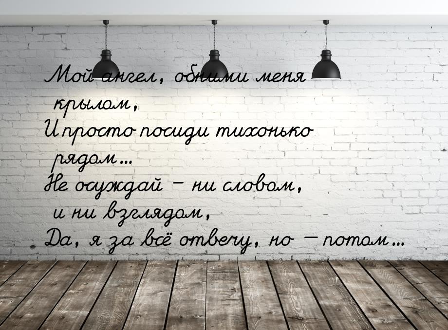 Мой ангел, обними меня крылом, И просто посиди тихонько рядом… Не осуждай – ни словом, и н