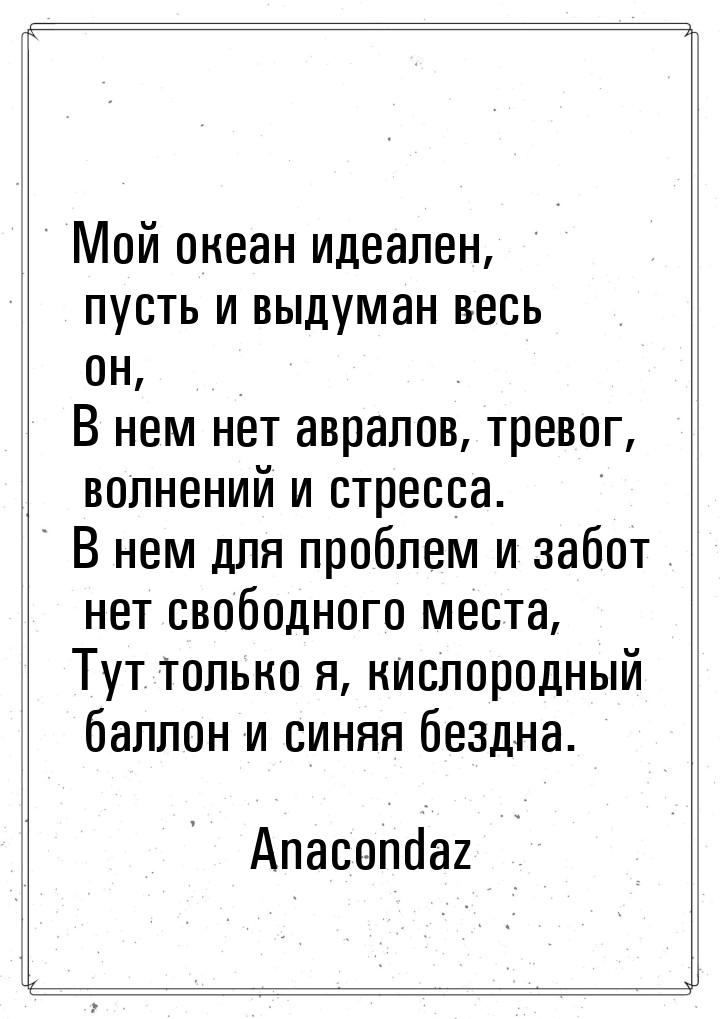 Мой океан идеален, пусть и выдуман весь он, В нем нет авралов, тревог, волнений и стресса.