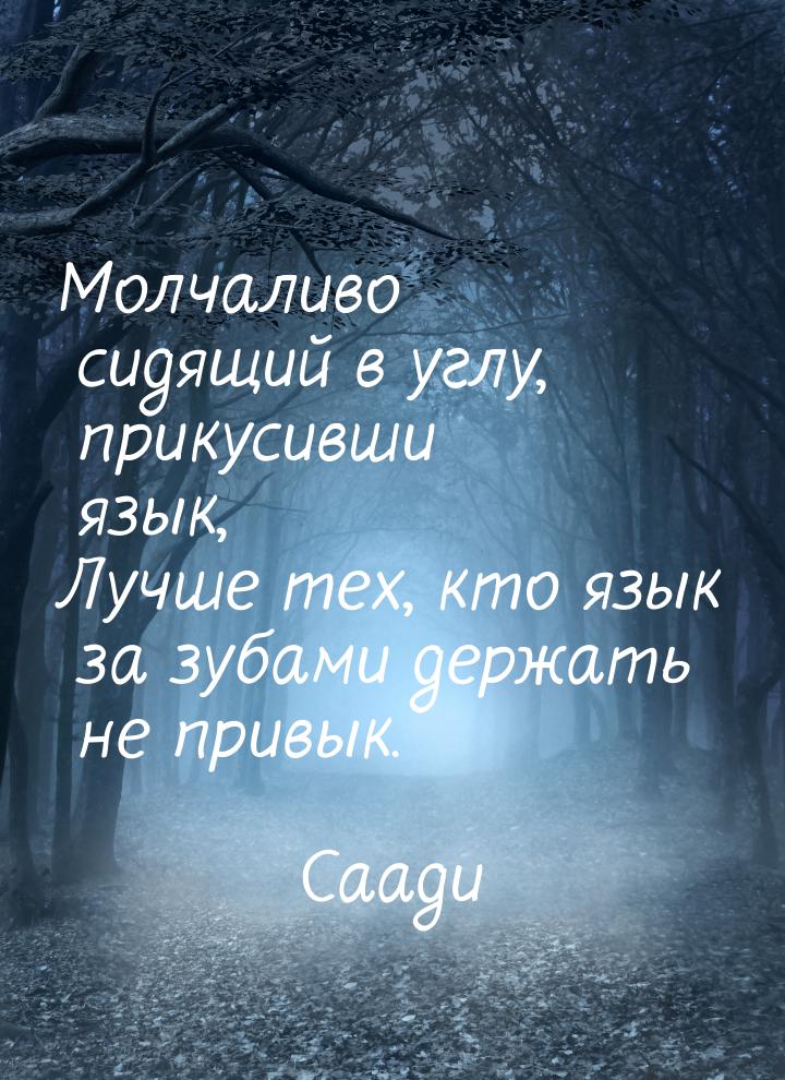 Молчаливо сидящий в углу, прикусивши язык, Лучше тех, кто язык за зубами держать не привык