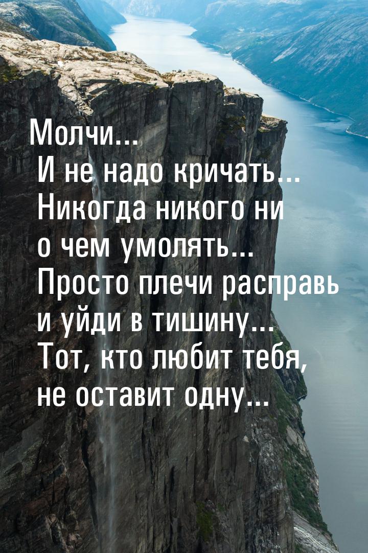 Молчи... И не надо кричать... Никогда никого ни о чем умолять... Просто плечи расправь и у