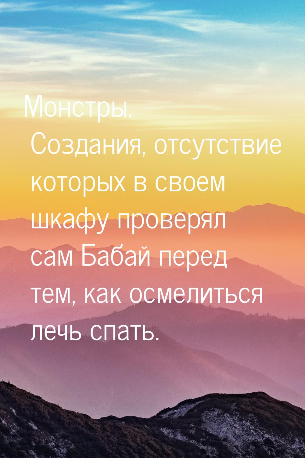 Монстры. Создания, отсутствие которых в своем шкафу проверял сам Бабай перед тем, как осме