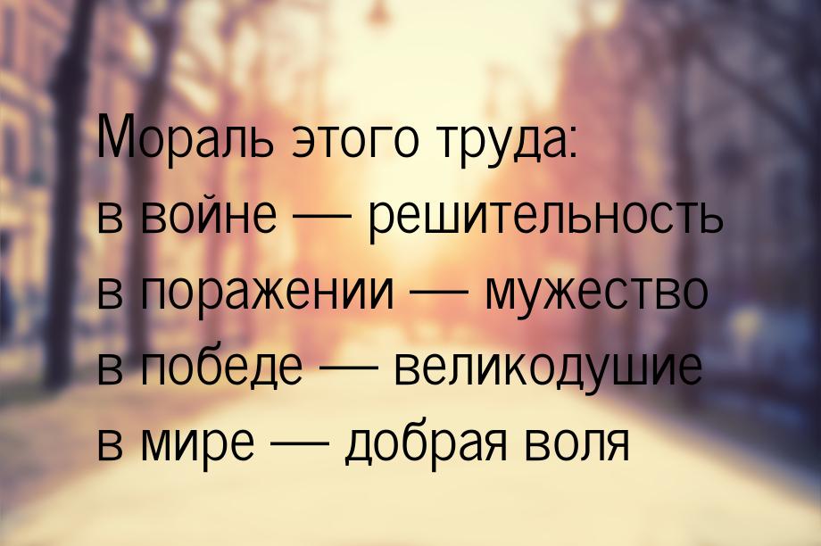 Мораль этого труда: в войне  решительность в поражении  мужество в победе &m