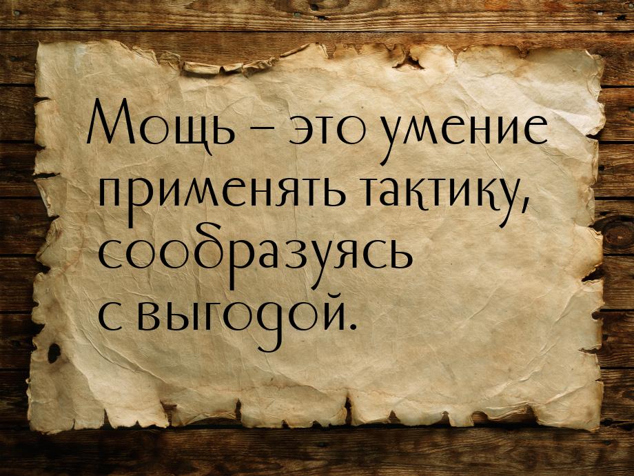 Мощь – это умение применять тактику, сообразуясь с выгодой.