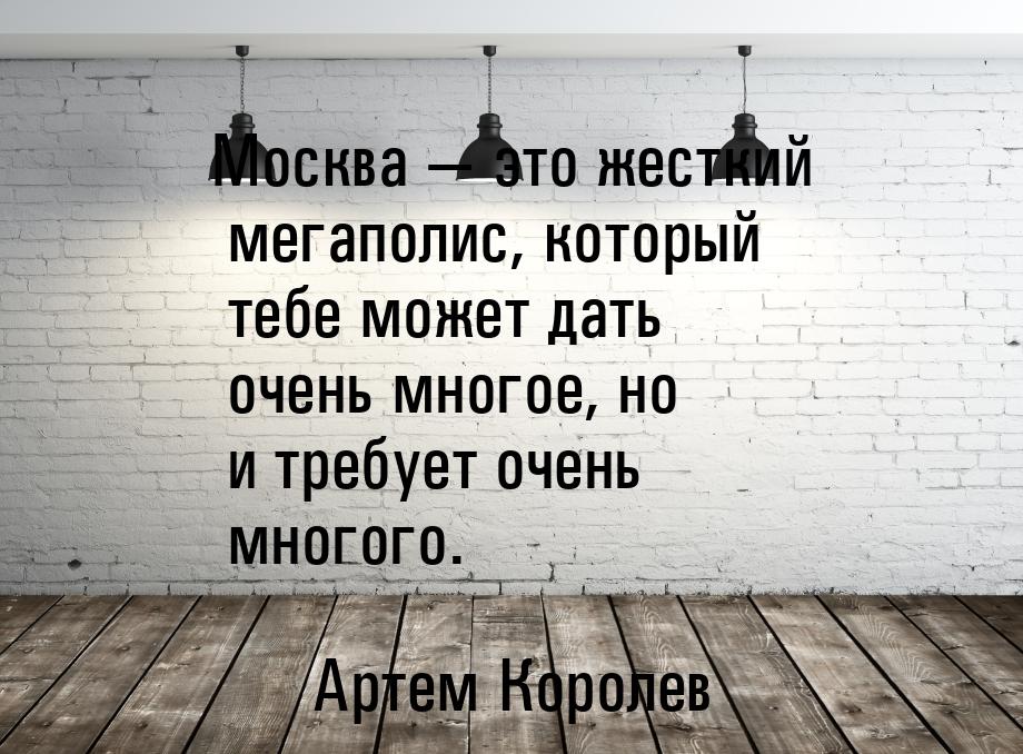 Москва  это жесткий мегаполис, который тебе может дать очень многое, но и требует о