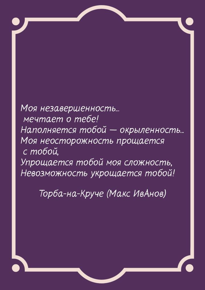 Моя незавершенность... мечтает о тебе! Наполняется тобой  окрыленность... Моя неост