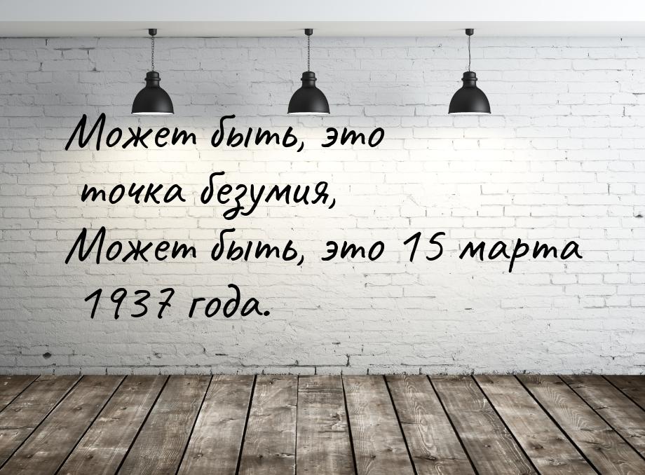 Может быть, это точка безумия, Может быть, это 15 марта 1937 года.