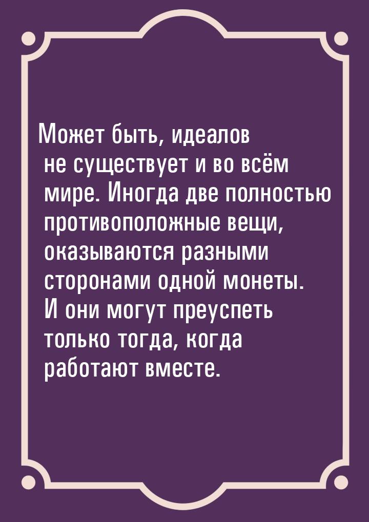 Может быть, идеалов не существует и во всём мире. Иногда две полностью противоположные вещ