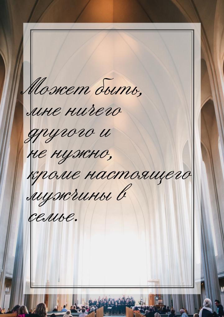 Может быть, мне ничего другого и не нужно, кроме настоящего мужчины в семье.