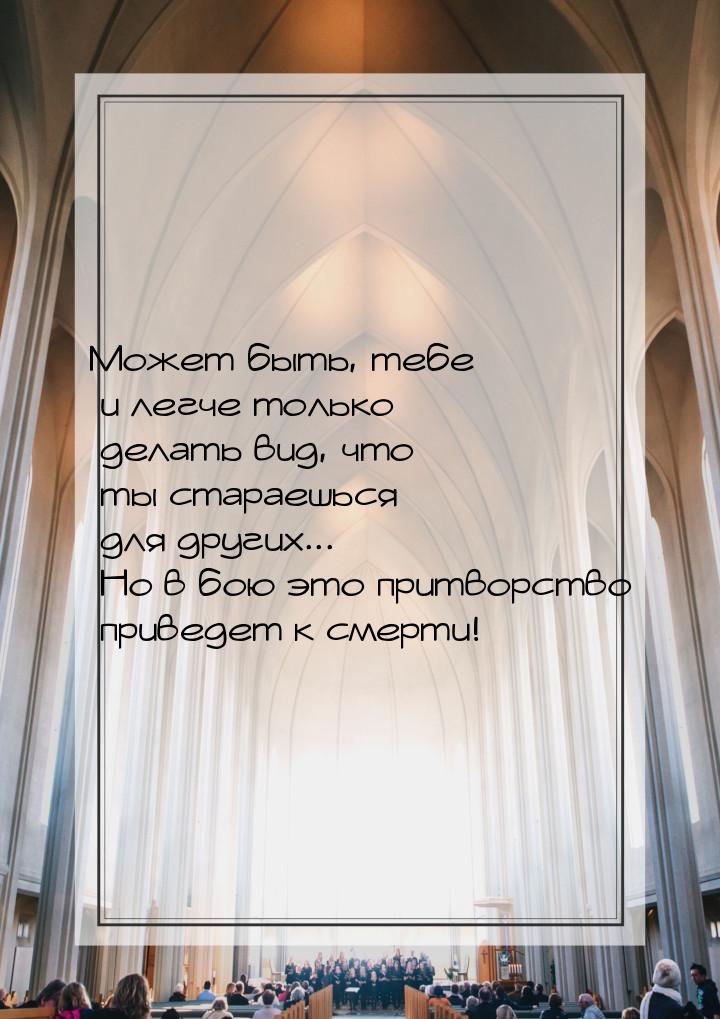 Может быть, тебе и легче только делать вид, что ты стараешься для других... Но в бою это п