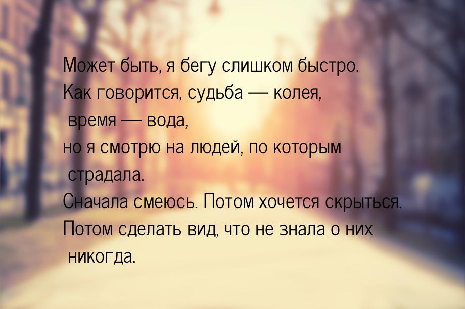 Может быть, я бегу слишком быстро. Как говорится, судьба  колея, время  вода