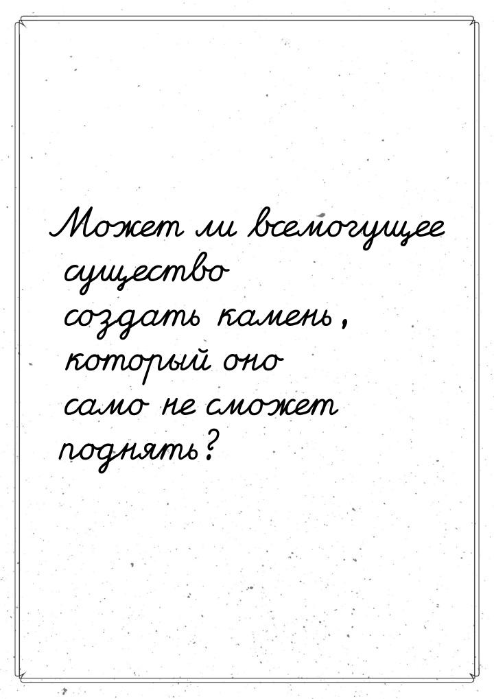 Может ли всемогущее существо создать камень, который оно само не сможет поднять?