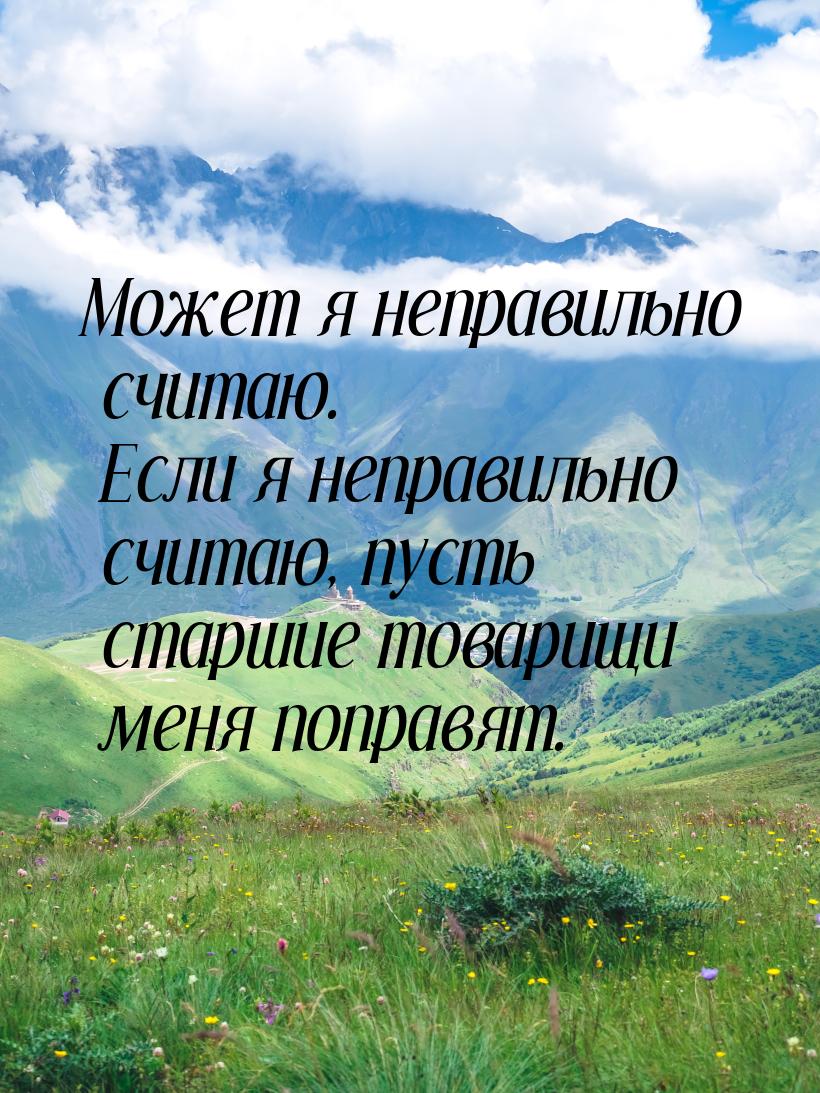 Может я неправильно считаю. Если я неправильно считаю, пусть старшие товарищи меня поправя