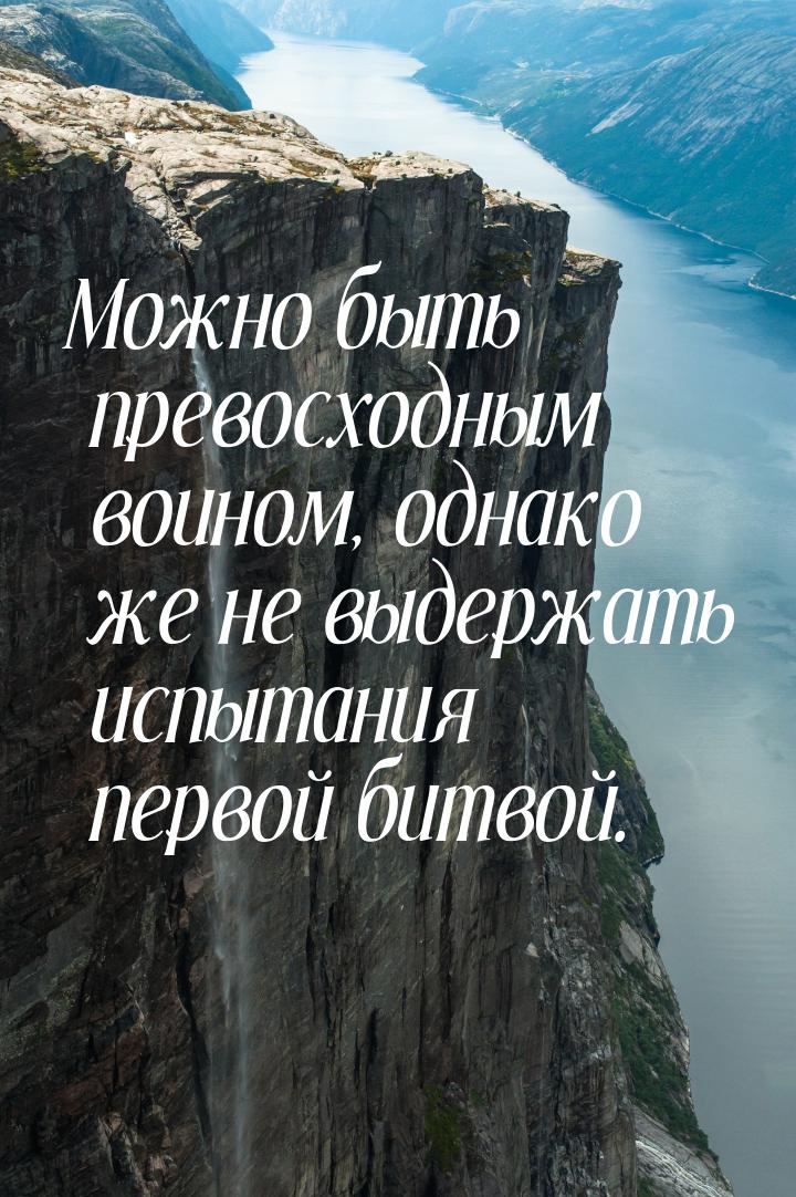 Можно быть превосходным воином, однако же не выдержать испытания первой битвой.