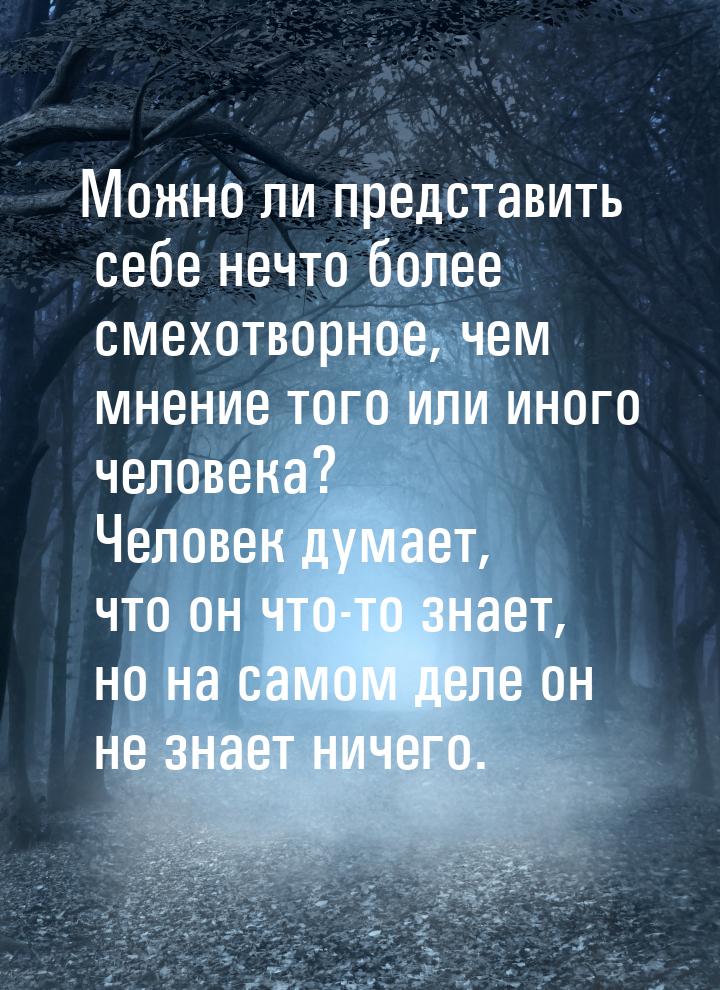 Можно ли представить себе нечто более смехотворное, чем мнение того или иного человека? Че