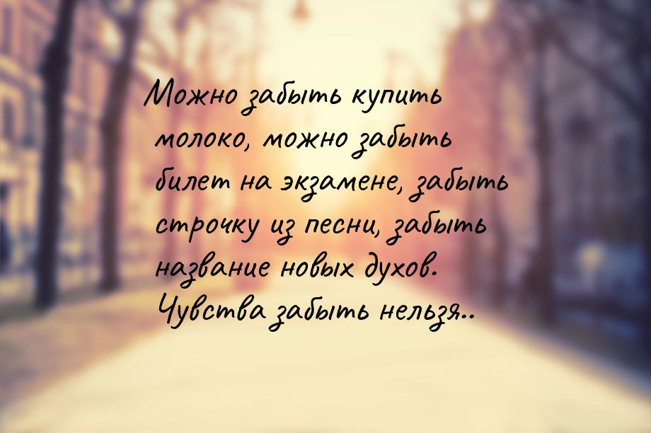 Можно забыть купить молоко, можно забыть билет на экзамене, забыть строчку из песни, забыт