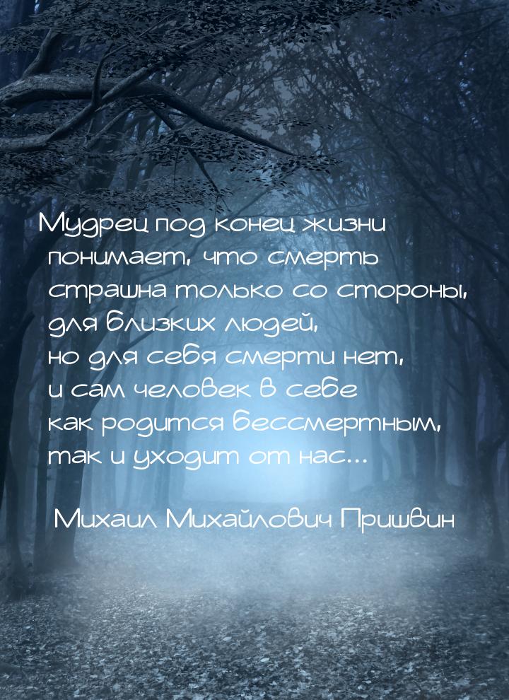 Мудрец под конец жизни понимает, что смерть страшна только со стороны, для близких людей, 