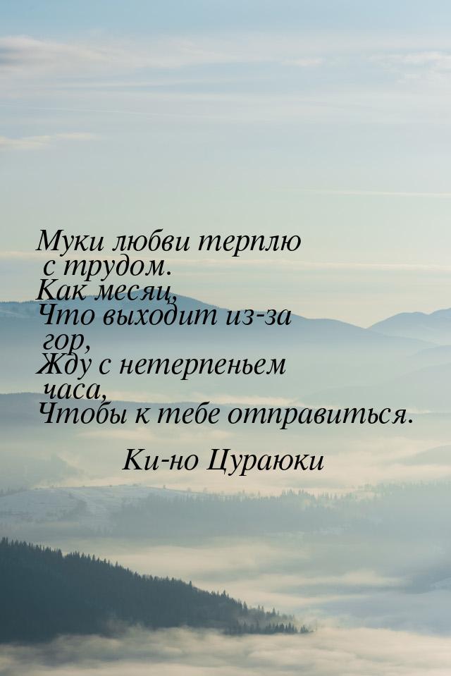 Муки любви терплю с трудом. Как месяц, Что выходит из-за гор, Жду с нетерпеньем часа, Чтоб