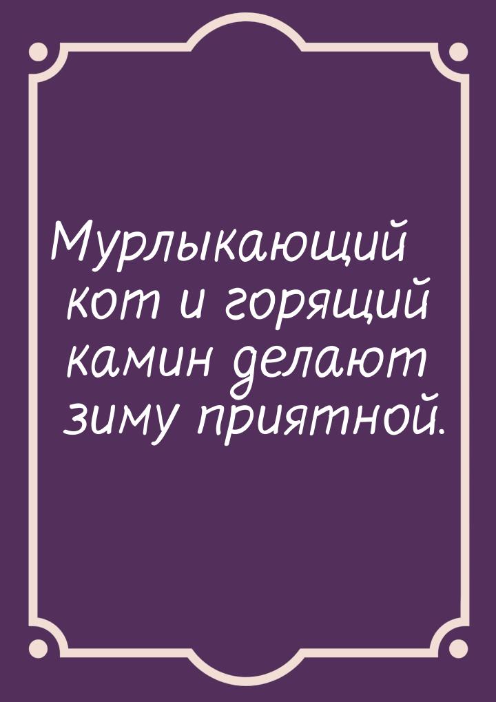 Мурлыкающий кот и горящий камин делают зиму приятной.