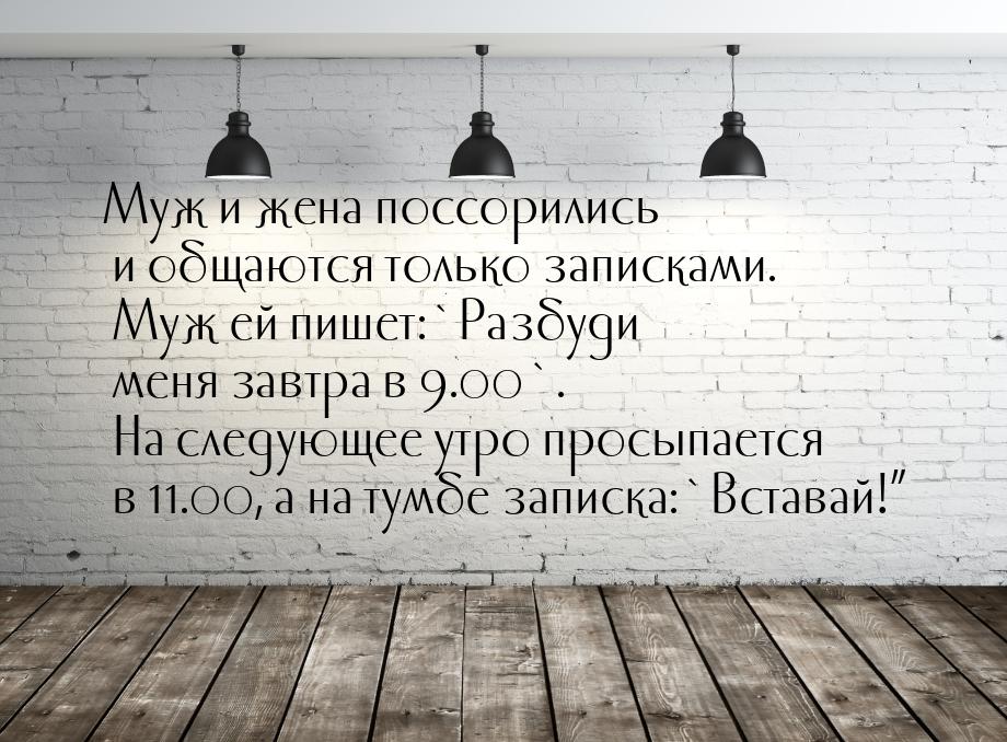 Муж и жена поссорились и общаются только записками. Муж ей пишет:`Разбуди меня завтра в 9.