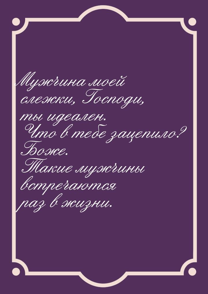 Мужчина моей слежки, Господи, ты идеален. Что в тебе зацепило? Боже. Такие мужчины встреча