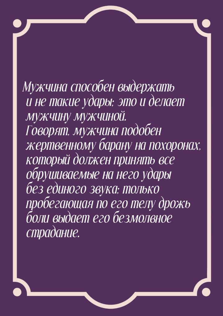 Мужчина способен выдержать и не такие удары; это и делает мужчину мужчиной. Говорят, мужчи