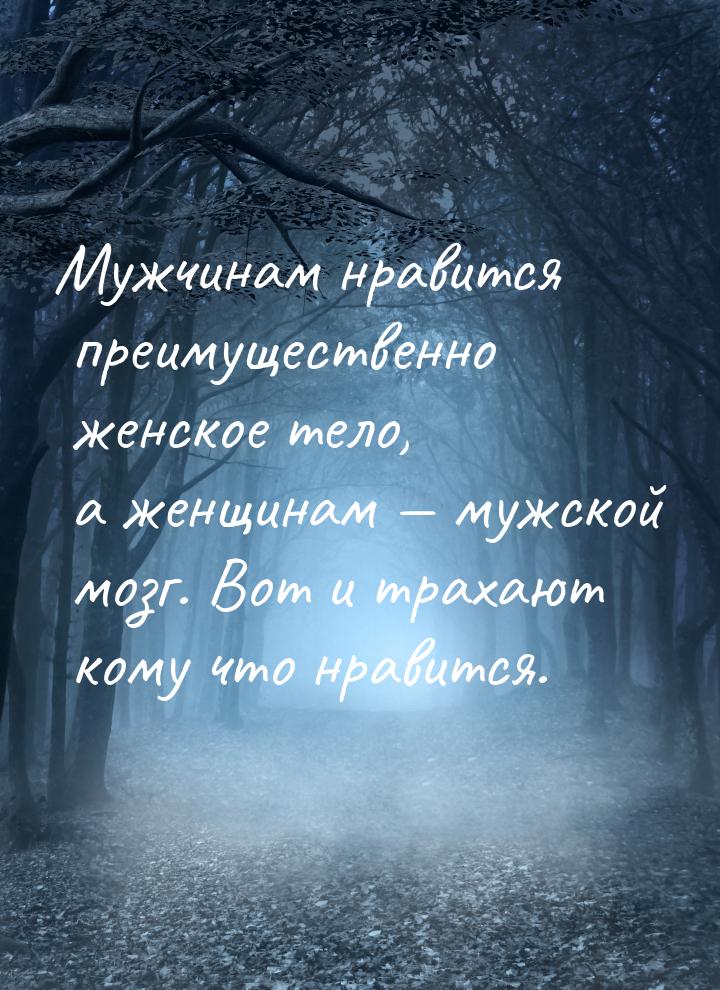 Мужчинам нравится преимущественно женское тело, а женщинам  мужской мозг. Вот и тра