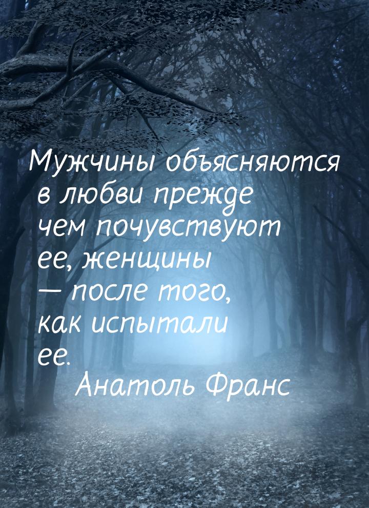 Мужчины объясняются в любви прежде чем почувствуют ее, женщины  после того, как исп