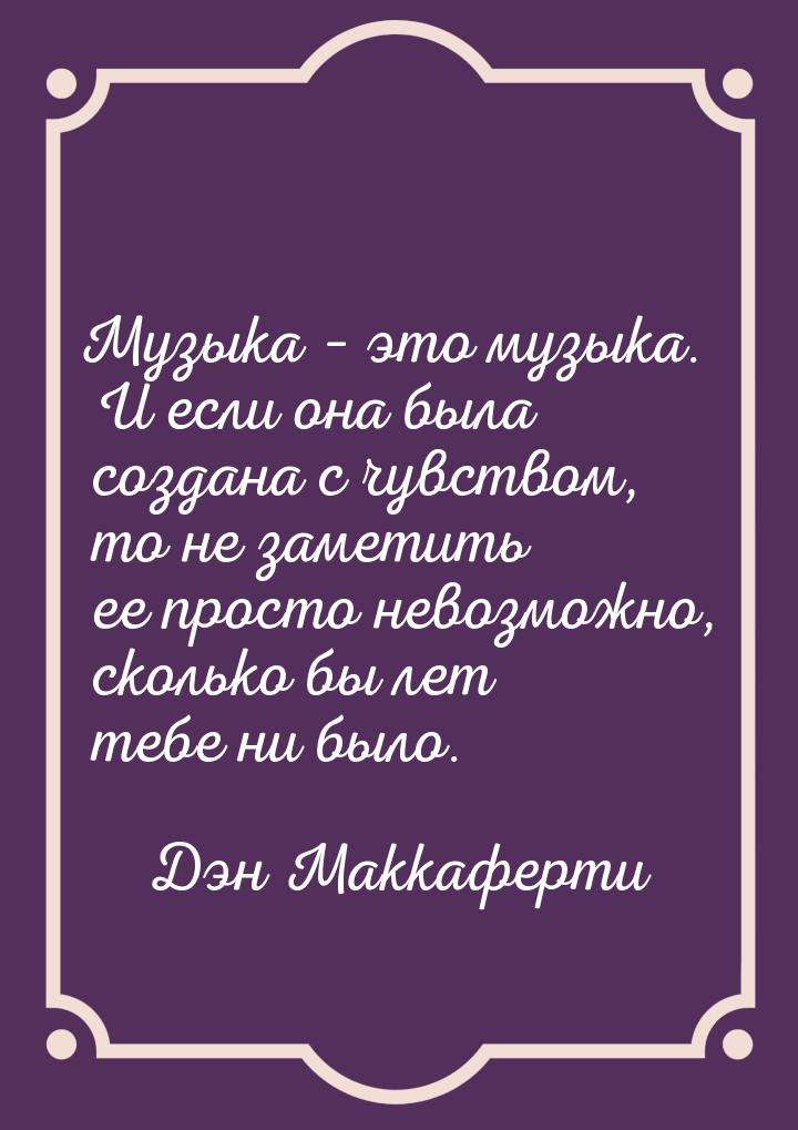 Музыка – это музыка. И если она была создана с чувством, то не заметить ее просто невозмож