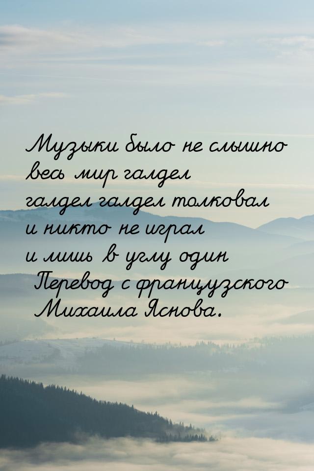 Музыки было не слышно весь мир галдел галдел галдел толковал и никто не играл и лишь в угл