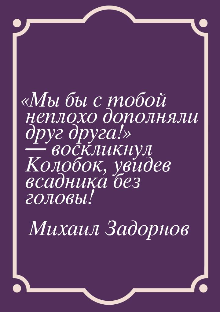 «Мы бы с тобой неплохо дополняли друг друга!»  воскликнул Колобок, увидев всадника 