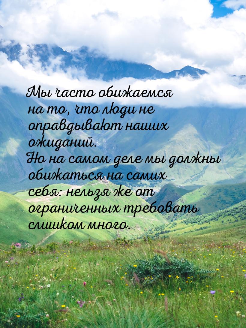 Мы часто обижаемся на то, что люди не оправдывают наших ожиданий. Но на самом деле мы долж