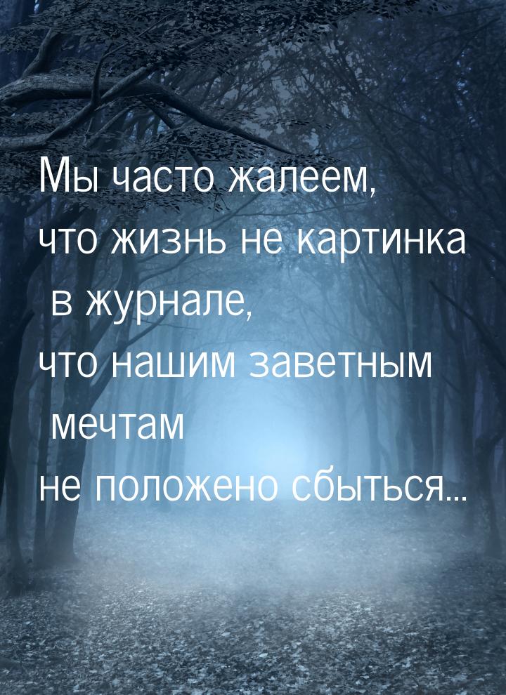 Мы часто жалеем, что жизнь не картинка в журнале, что нашим заветным мечтам не положено сб