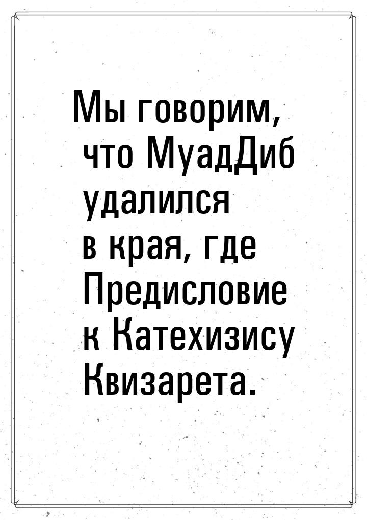 Мы говорим, что МуадДиб удалился в края, где Предисловие к Катехизису Квизарета.